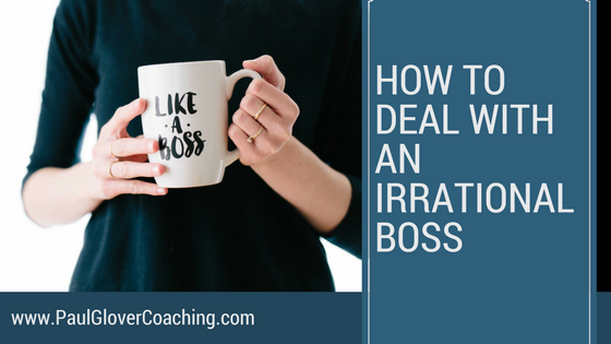 How to Deal with an Irrational Boss